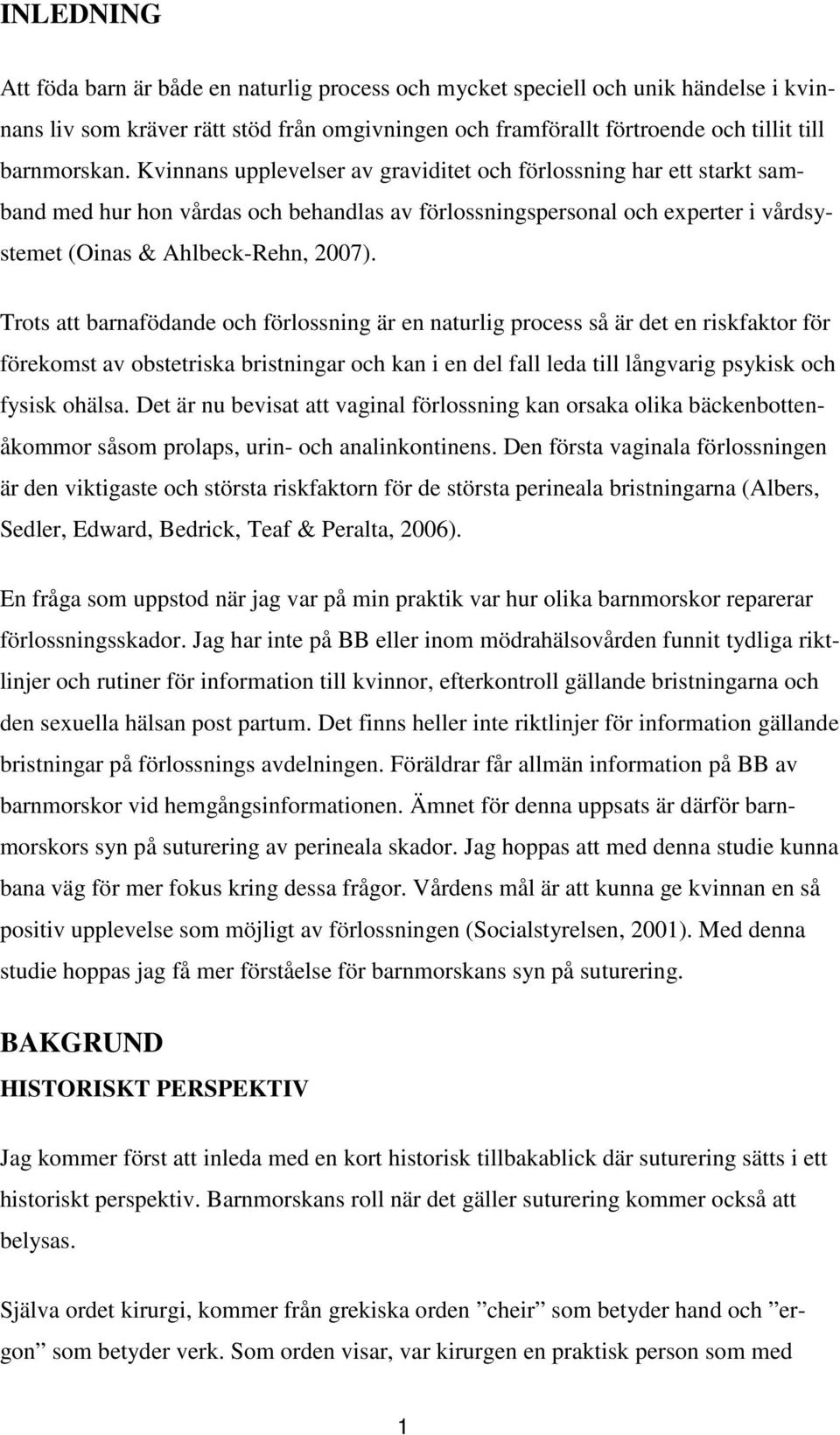 Trots att barnafödande och förlossning är en naturlig process så är det en riskfaktor för förekomst av obstetriska bristningar och kan i en del fall leda till långvarig psykisk och fysisk ohälsa.