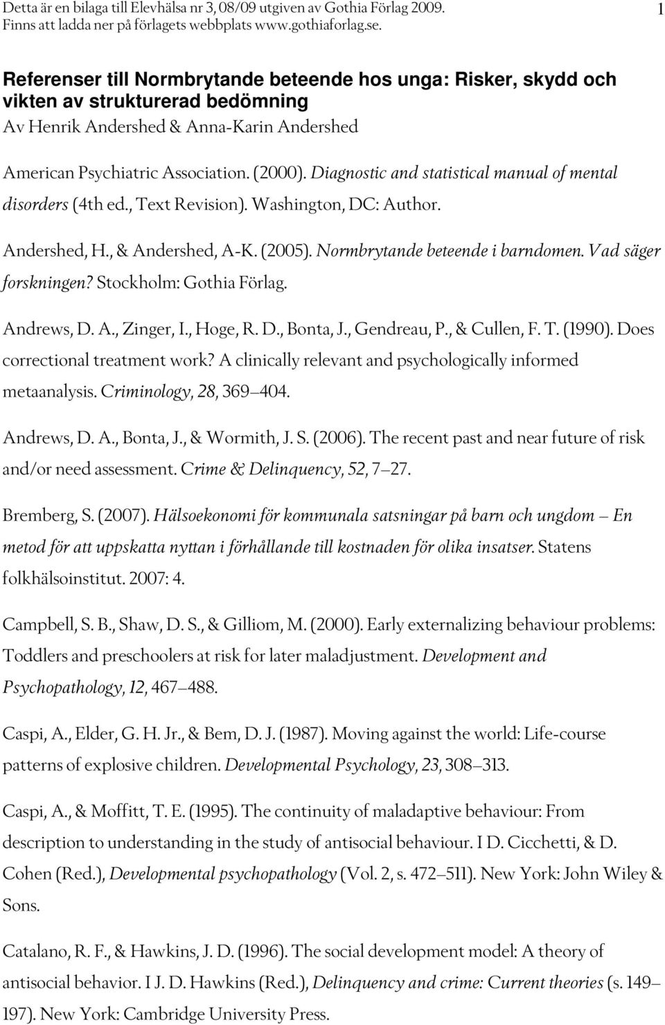 Vad säger forskningen? Stockholm: Gothia Förlag. Andrews, D. A., Zinger, I., Hoge, R. D., Bonta, J., Gendreau, P., & Cullen, F. T. (1990). Does correctional treatment work?