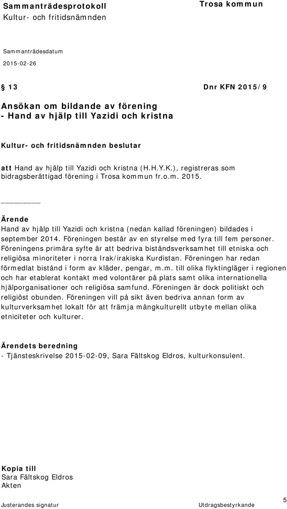 Föreningens primära syfte är att bedriva biståndsverksamhet till etniska och religiösa minoriteter i norra Irak/irakiska Kurdistan. Föreningen har redan förmedlat bistånd i form av kläder, pengar, m.