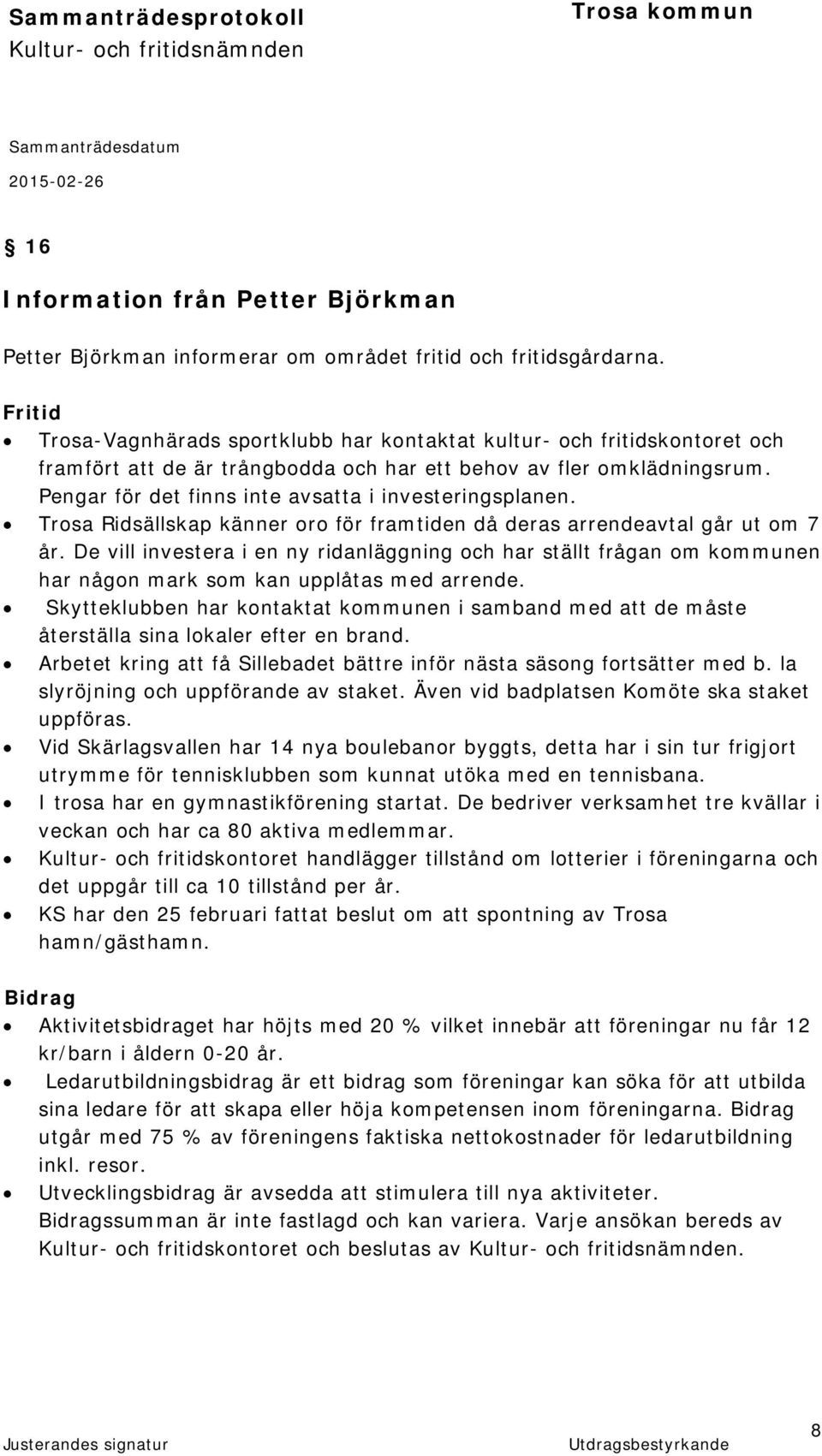 Pengar för det finns inte avsatta i investeringsplanen. Trosa Ridsällskap känner oro för framtiden då deras arrendeavtal går ut om 7 år.