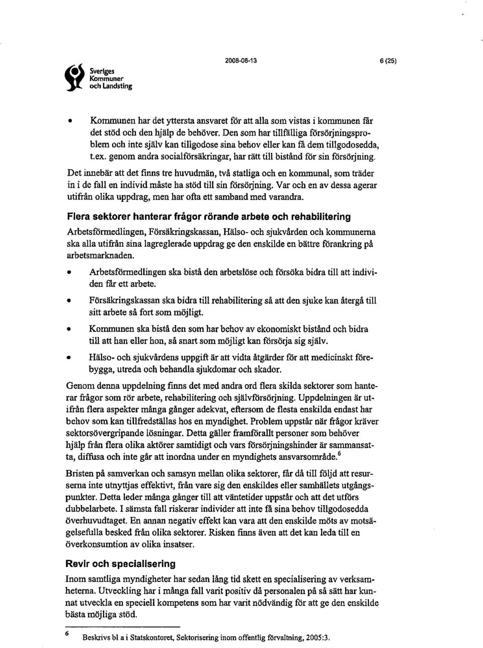 Det inebär all det fros tre huvudiän, två statliga oeh en kommunal, som träder in i de fall en individ måste ha stöd til sin forsöijning.