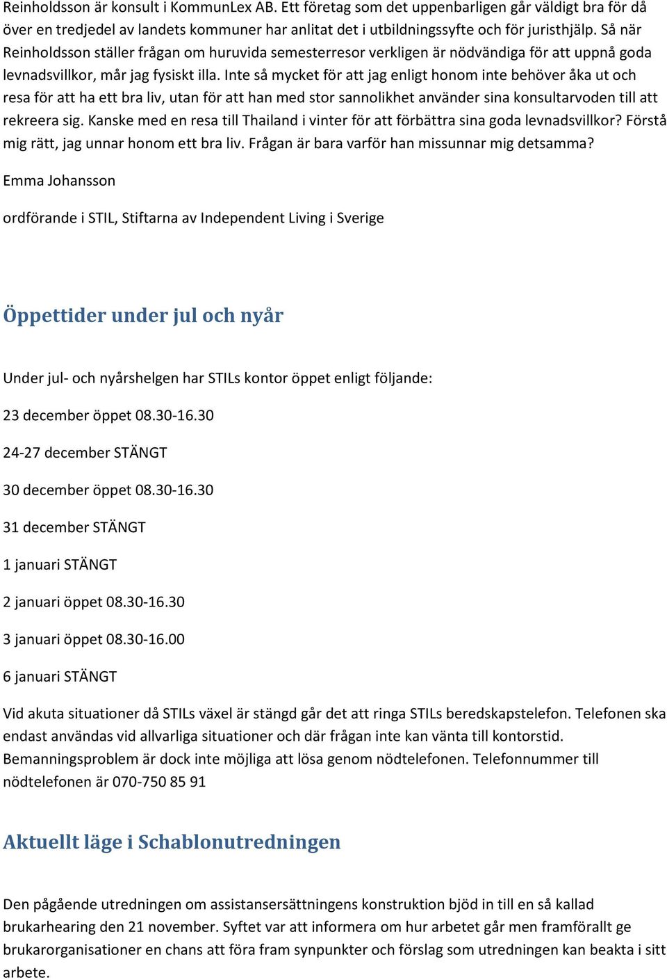 Inte så mycket för att jag enligt honom inte behöver åka ut och resa för att ha ett bra liv, utan för att han med stor sannolikhet använder sina konsultarvoden till att rekreera sig.