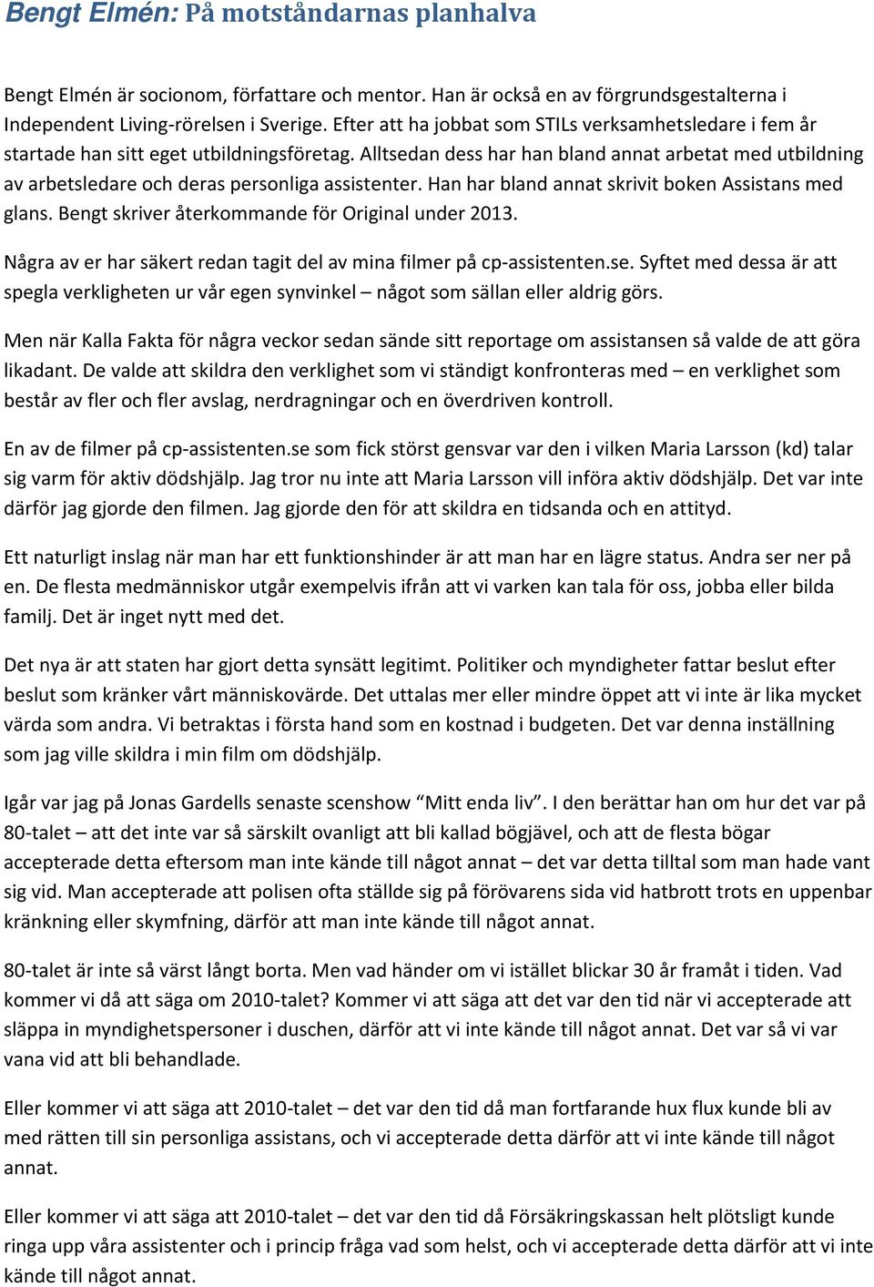 Alltsedan dess har han bland annat arbetat med utbildning av arbetsledare och deras personliga assistenter. Han har bland annat skrivit boken Assistans med glans.