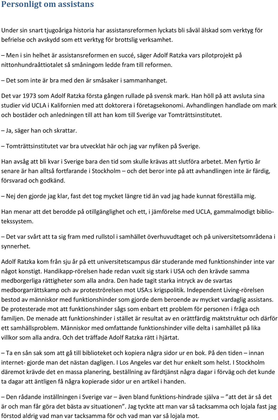 Det som inte är bra med den är småsaker i sammanhanget. Det var 1973 som Adolf Ratzka första gången rullade på svensk mark.