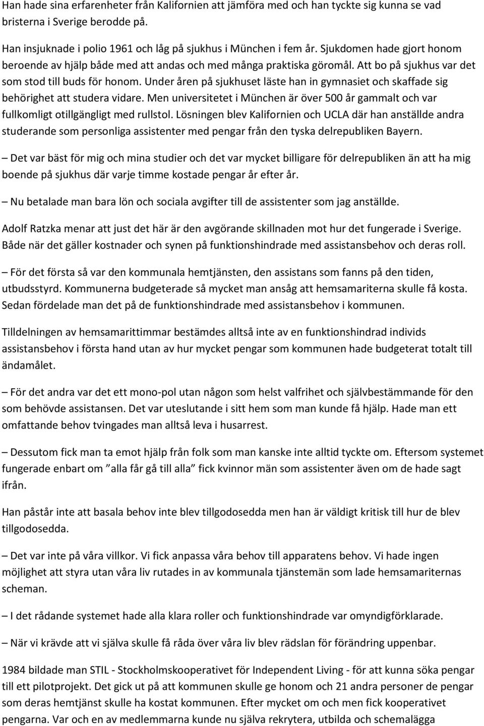 Under åren på sjukhuset läste han in gymnasiet och skaffade sig behörighet att studera vidare. Men universitetet i München är över 500 år gammalt och var fullkomligt otillgängligt med rullstol.