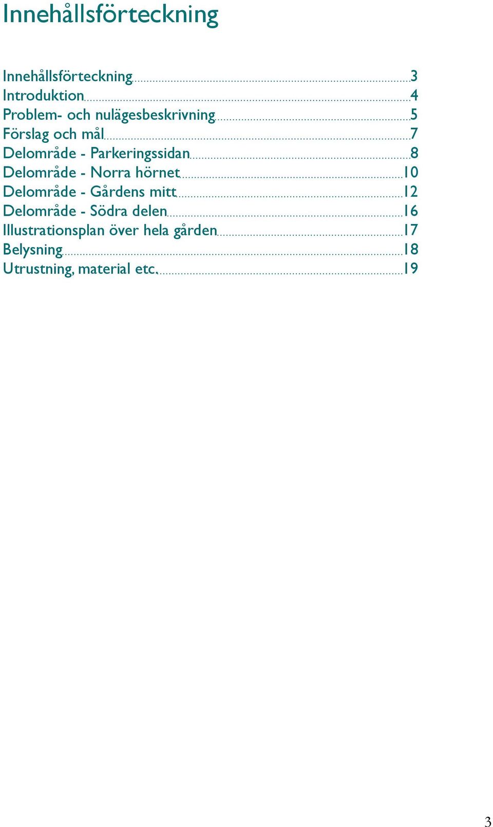 Delområde - Norra hörnet 10 Delområde - Gårdens mitt 12 Delområde - Södra