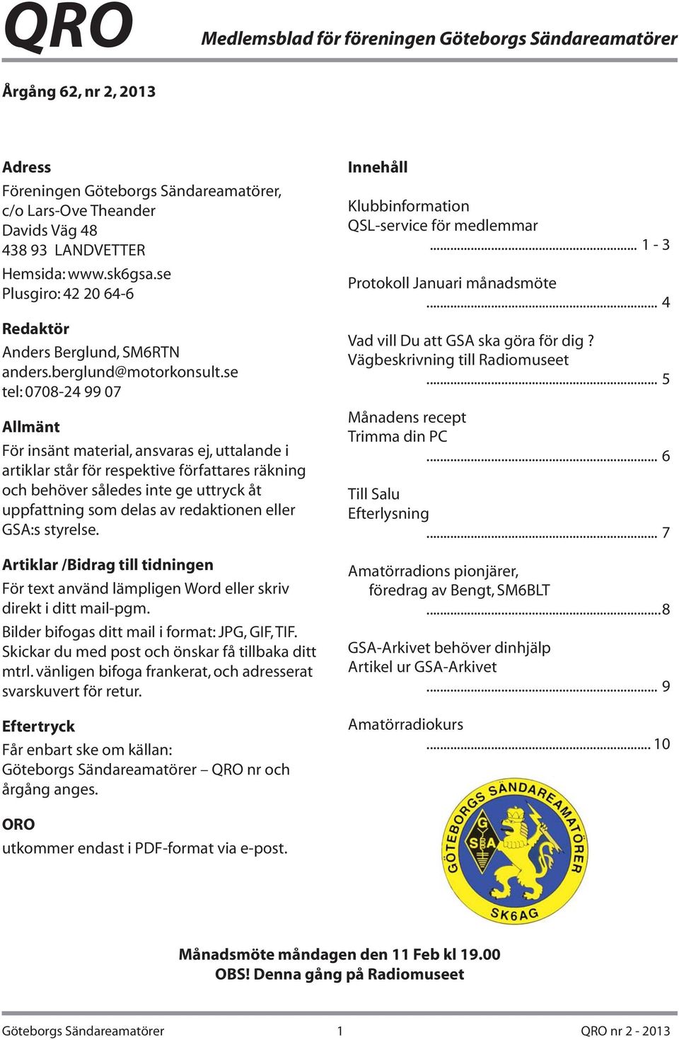 se tel: 0708-24 99 07 Allmänt För insänt material, ansvaras ej, uttalande i artiklar står för respektive författares räkning och behöver således inte ge uttryck åt uppfattning som delas av