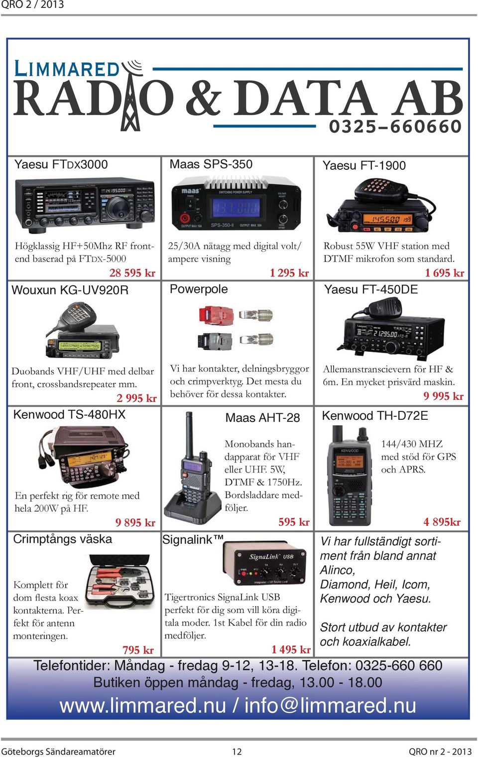 5W, följer. 595 kr Signalink - medföljer. 1 495 kr Vi har fullständigt sortiment från bland annat Alinco, Diamond, Heil, Icom, Kenwood och Yaesu. Stort utbud av kontakter och koaxialkabel.