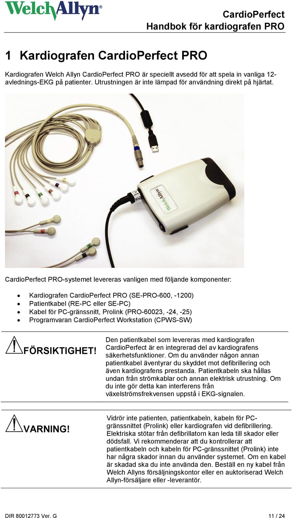 CardioPerfect PRO-systemet levereras vanligen med följande komponenter: Kardiografen CardioPerfect PRO (SE-PRO-600, -1200) Patientkabel (RE-PC eller SE-PC) Kabel för PC-gränssnitt, Prolink