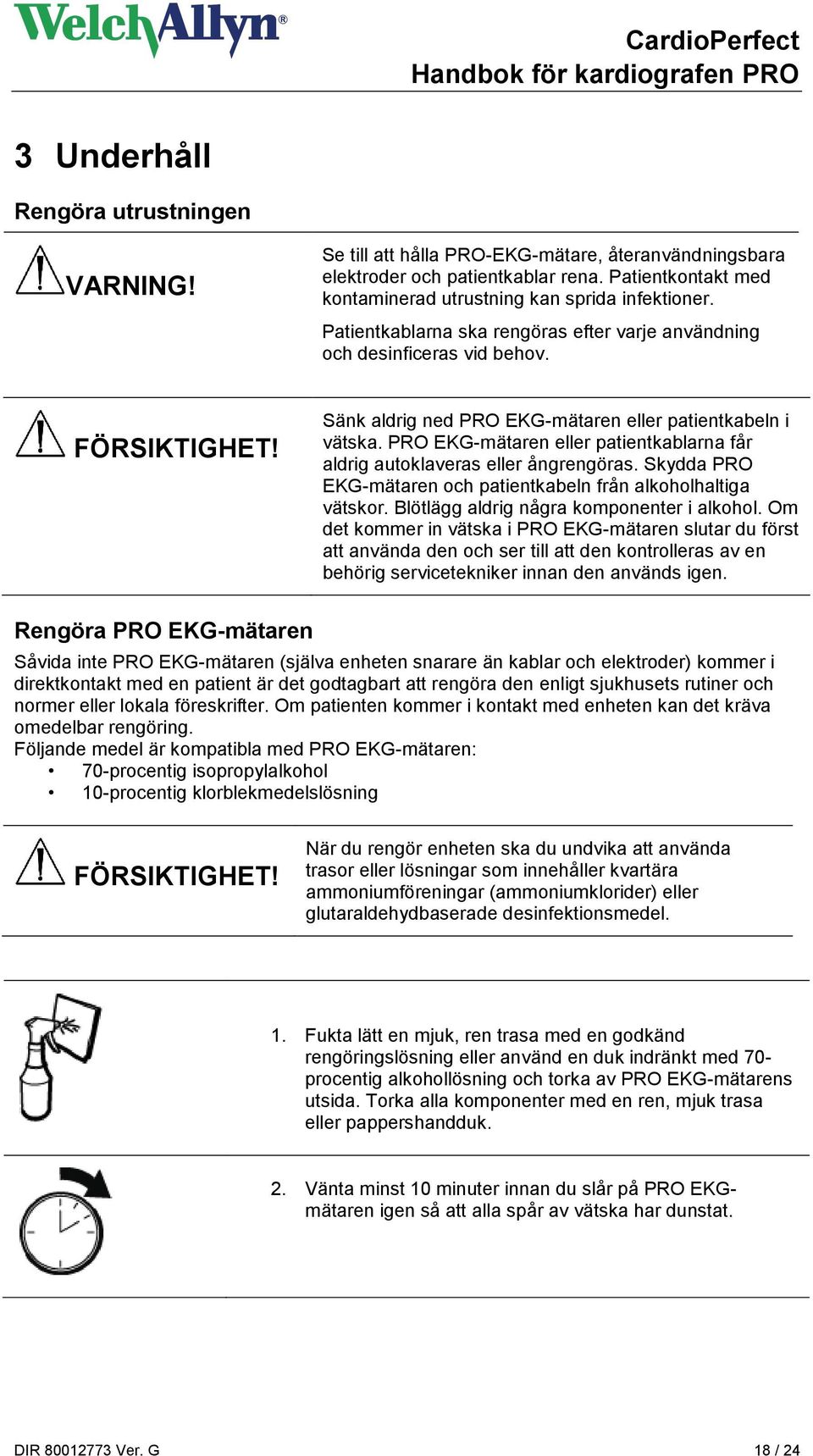 PRO EKG-mätaren eller patientkablarna får aldrig autoklaveras eller ångrengöras. Skydda PRO EKG-mätaren och patientkabeln från alkoholhaltiga vätskor. Blötlägg aldrig några komponenter i alkohol.