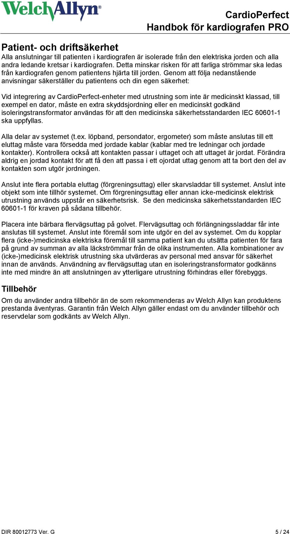 Genom att följa nedanstående anvisningar säkerställer du patientens och din egen säkerhet: Vid integrering av CardioPerfect-enheter med utrustning som inte är medicinskt klassad, till exempel en