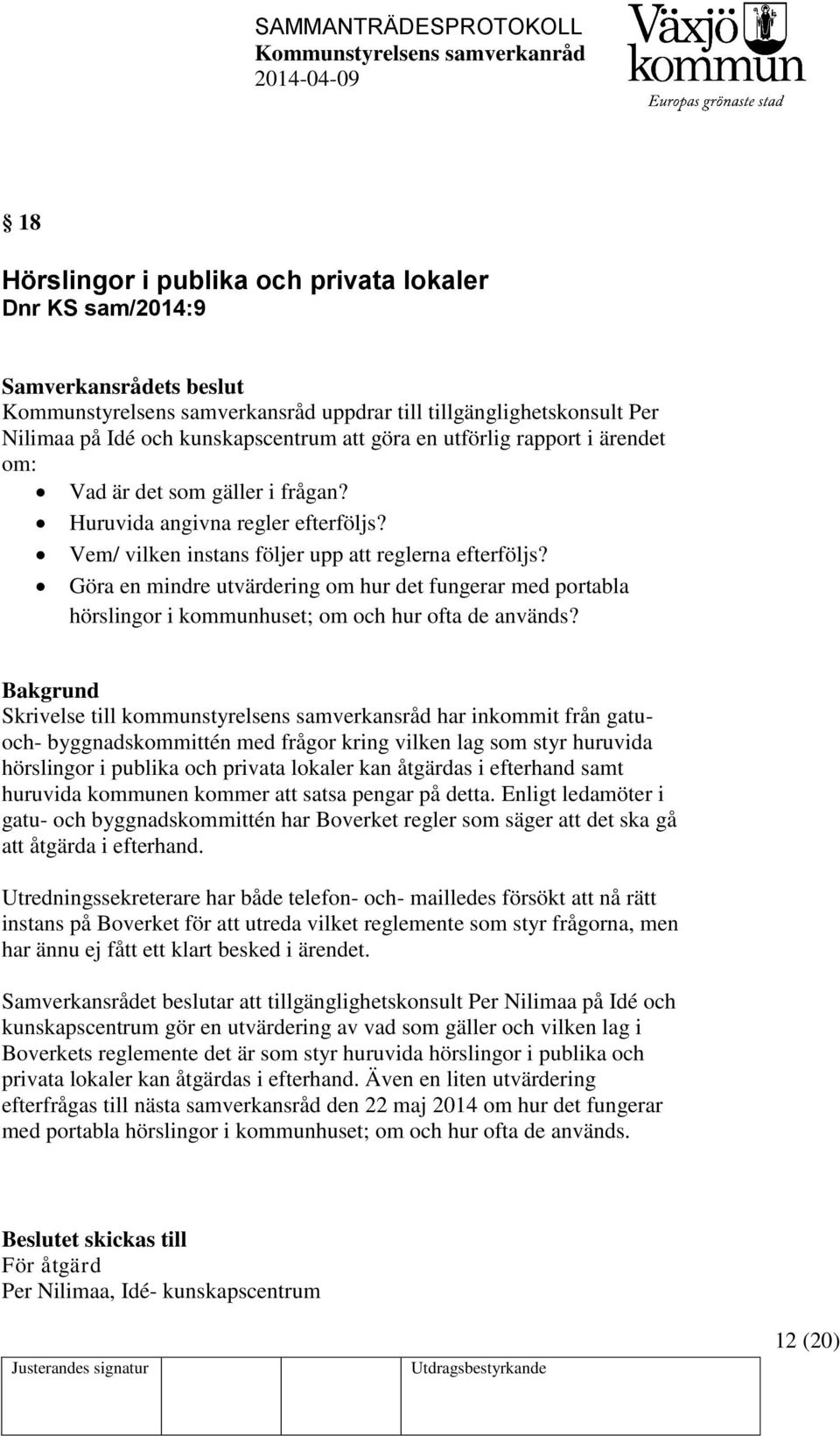 Göra en mindre utvärdering om hur det fungerar med portabla hörslingor i kommunhuset; om och hur ofta de används?