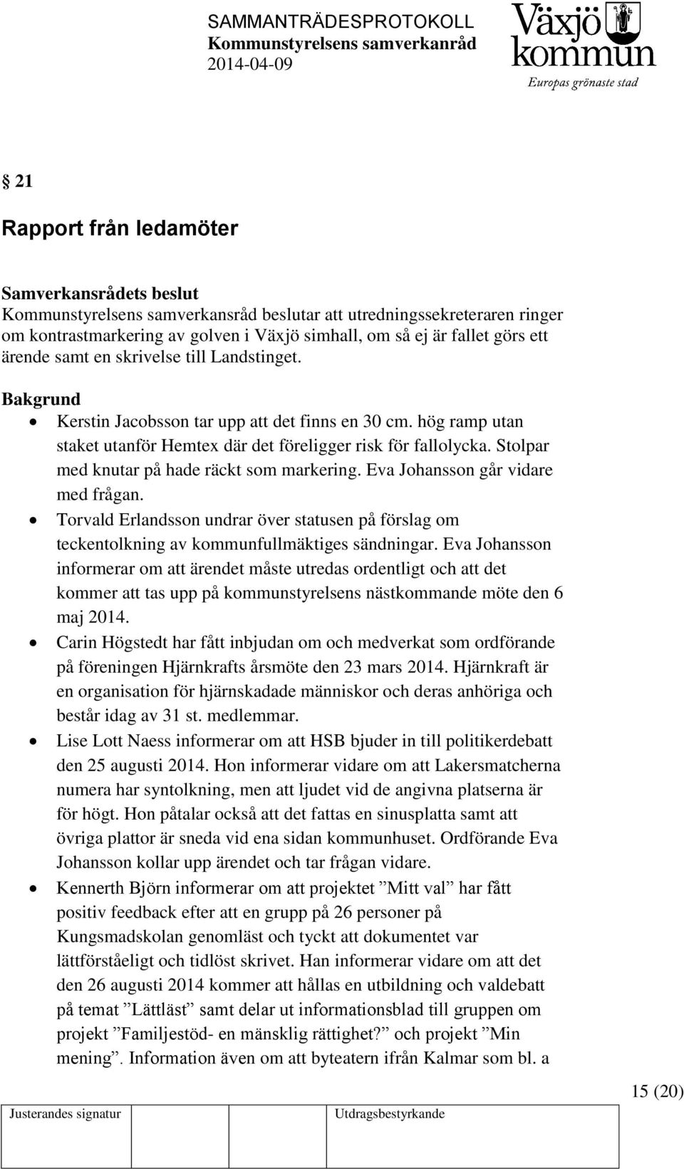 Stolpar med knutar på hade räckt som markering. Eva Johansson går vidare med frågan. Torvald Erlandsson undrar över statusen på förslag om teckentolkning av kommunfullmäktiges sändningar.