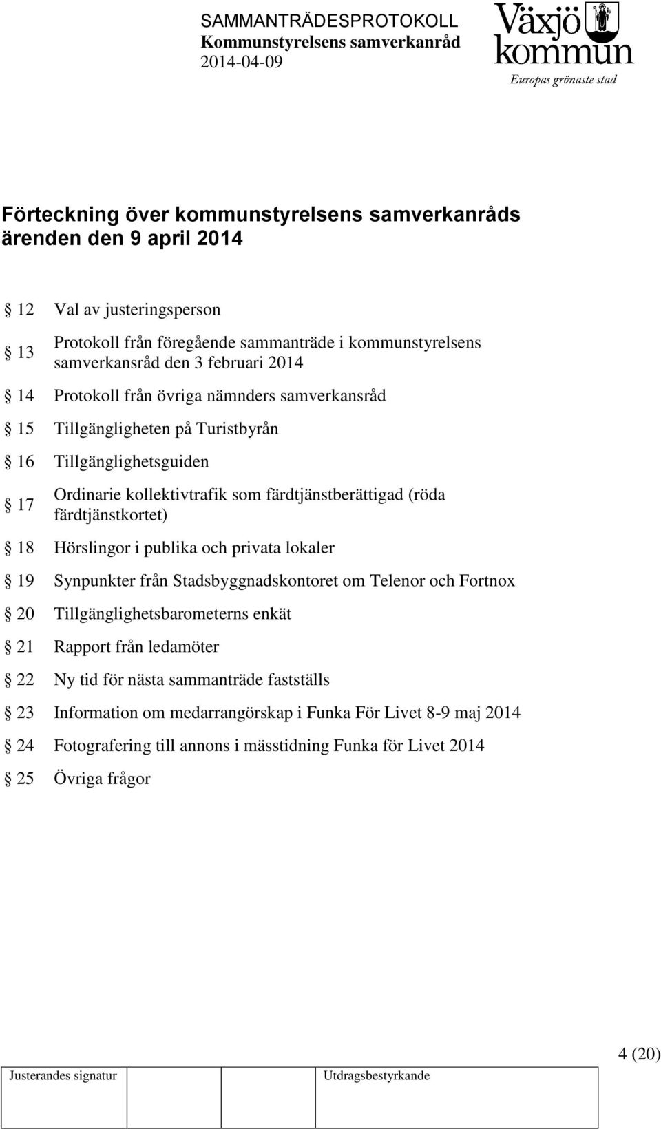 färdtjänstkortet) 18 Hörslingor i publika och privata lokaler 19 Synpunkter från Stadsbyggnadskontoret om Telenor och Fortnox 20 Tillgänglighetsbarometerns enkät 21 Rapport från