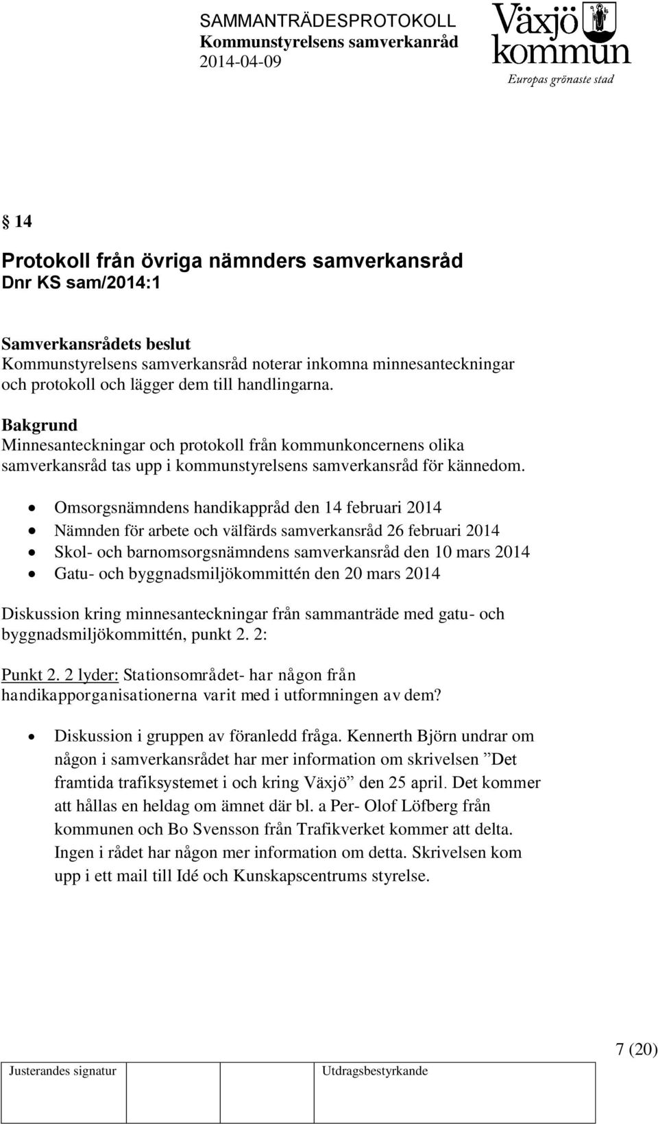 Omsorgsnämndens handikappråd den 14 februari 2014 Nämnden för arbete och välfärds samverkansråd 26 februari 2014 Skol- och barnomsorgsnämndens samverkansråd den 10 mars 2014 Gatu- och