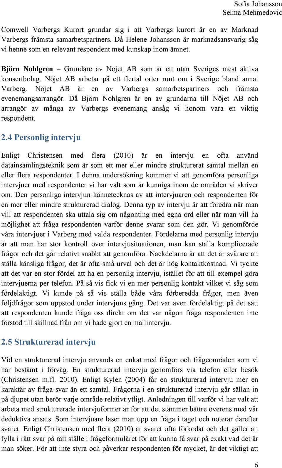 Nöjet AB arbetar på ett flertal orter runt om i Sverige bland annat Varberg. Nöjet AB är en av Varbergs samarbetspartners och främsta evenemangsarrangör.