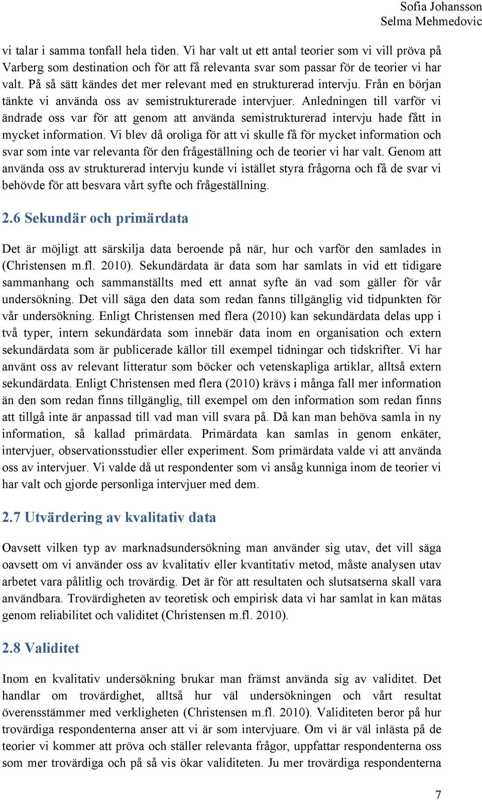 Anledningen till varför vi ändrade oss var för att genom att använda semistrukturerad intervju hade fått in mycket information.