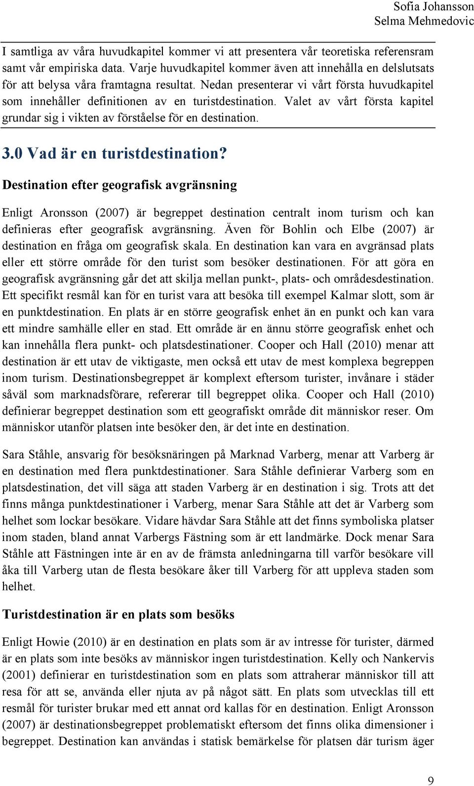 Valet av vårt första kapitel grundar sig i vikten av förståelse för en destination. 3.0 Vad är en turistdestination?