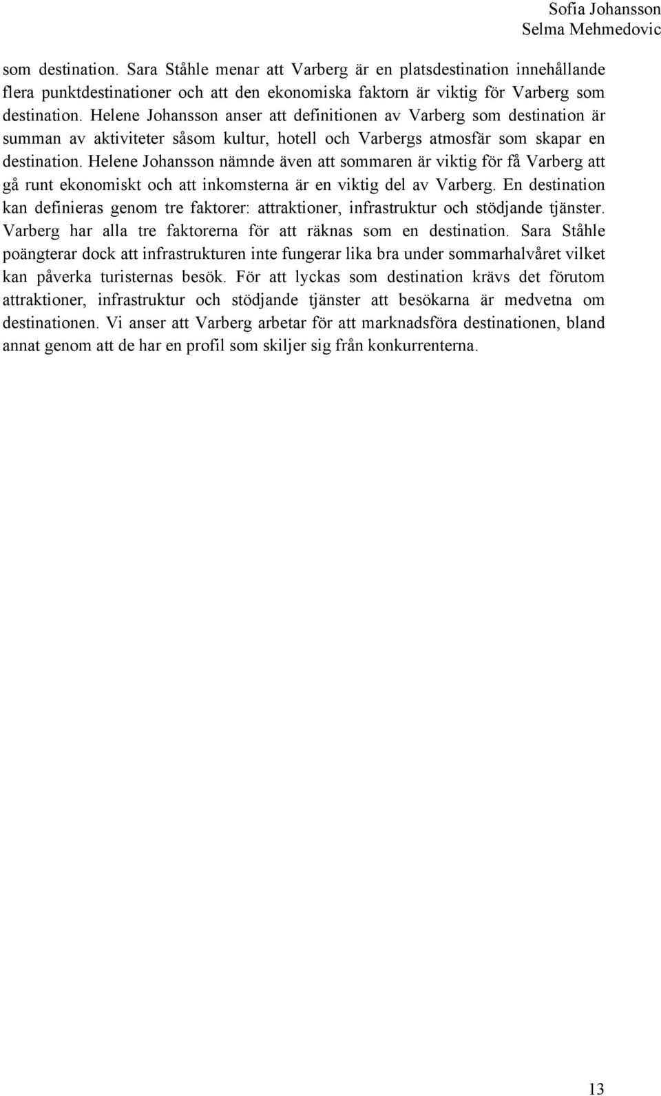 Helene Johansson nämnde även att sommaren är viktig för få Varberg att gå runt ekonomiskt och att inkomsterna är en viktig del av Varberg.