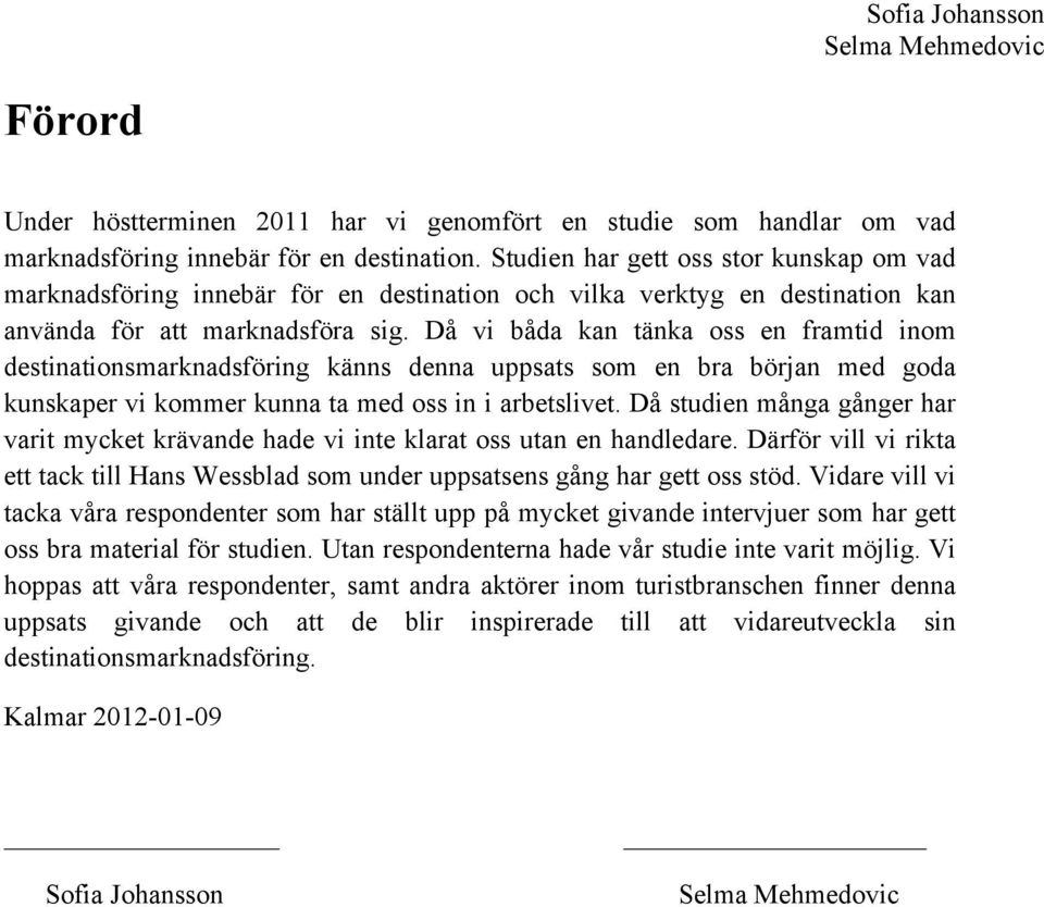 Då vi båda kan tänka oss en framtid inom destinationsmarknadsföring känns denna uppsats som en bra början med goda kunskaper vi kommer kunna ta med oss in i arbetslivet.