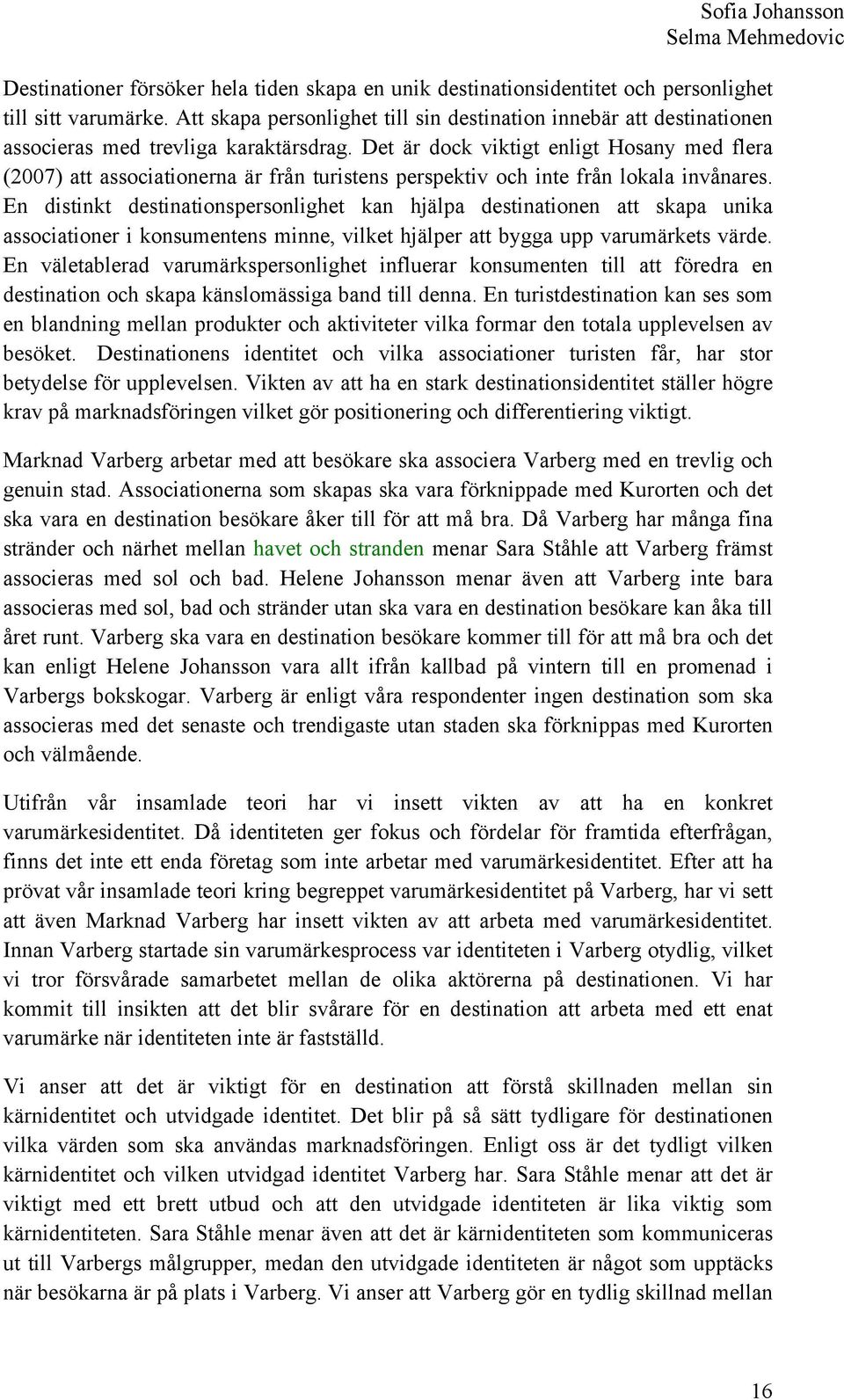 Det är dock viktigt enligt Hosany med flera (2007) att associationerna är från turistens perspektiv och inte från lokala invånares.