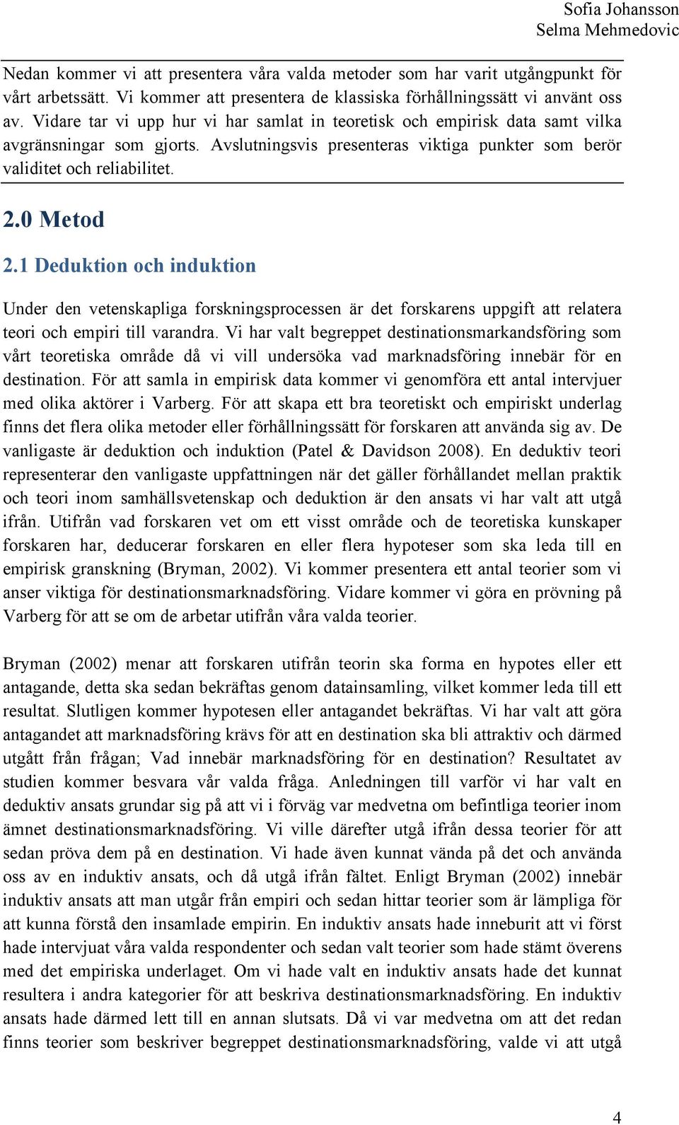 1 Deduktion och induktion Under den vetenskapliga forskningsprocessen är det forskarens uppgift att relatera teori och empiri till varandra.