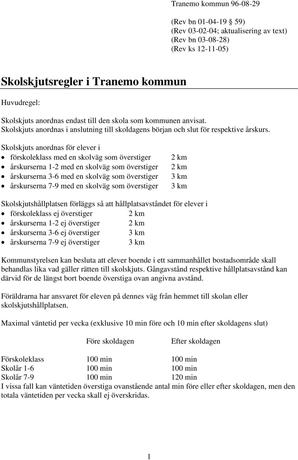 Skolskjuts anordnas för elever i förskoleklass med en skolväg som överstiger årskurserna 1-2 med en skolväg som överstiger årskurserna 3-6 med en skolväg som överstiger årskurserna 7-9 med en skolväg