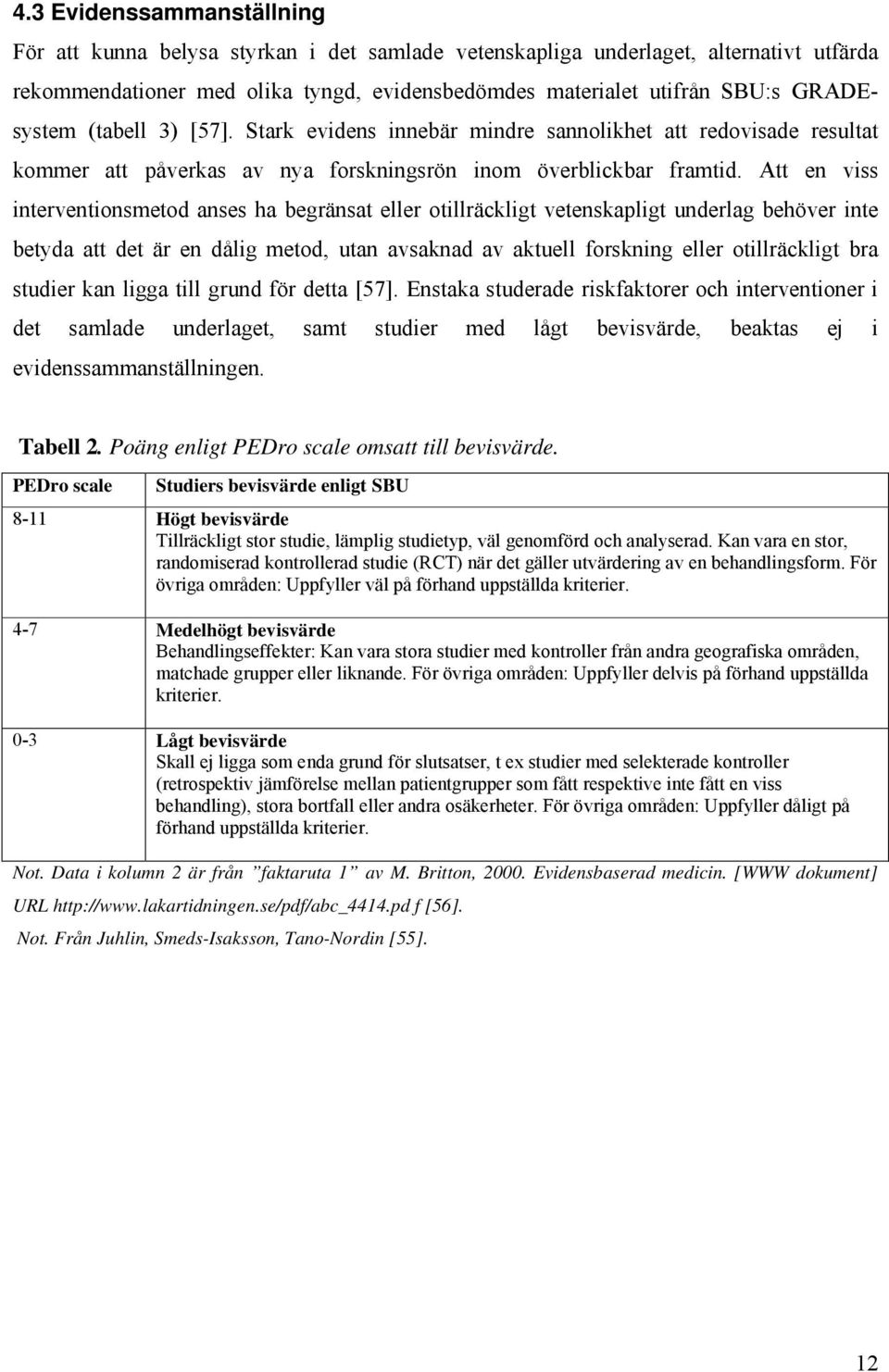 Att en viss interventionsmetod anses ha begränsat eller otillräckligt vetenskapligt underlag behöver inte betyda att det är en dålig metod, utan avsaknad av aktuell forskning eller otillräckligt bra