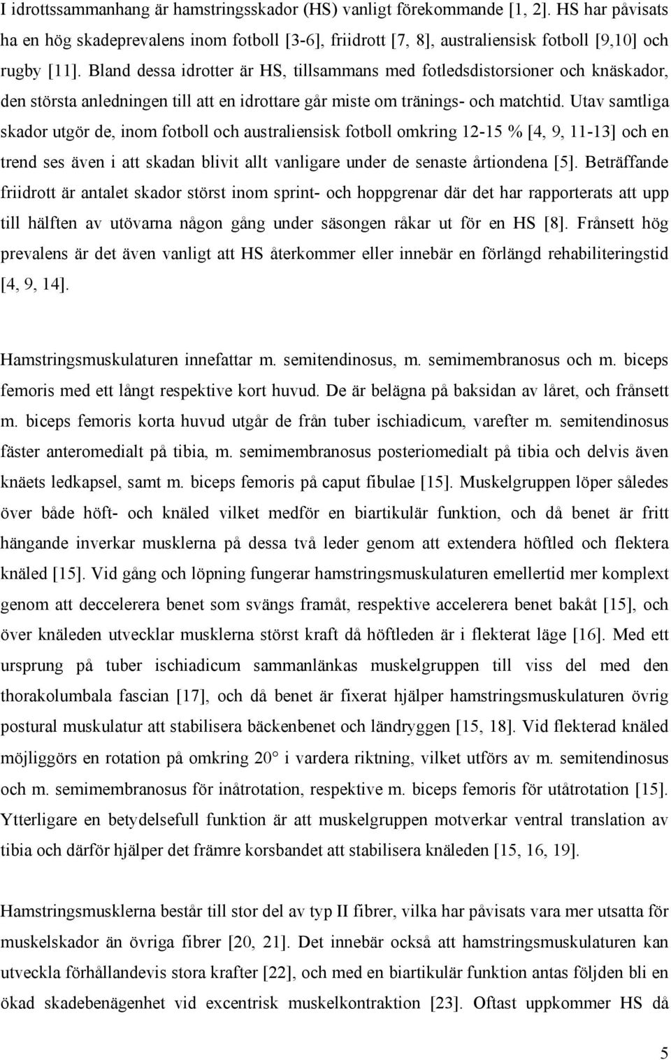 Utav samtliga skador utgör de, inom fotboll och australiensisk fotboll omkring 12-15 % [4, 9, 11-13] och en trend ses även i att skadan blivit allt vanligare under de senaste årtiondena [5].