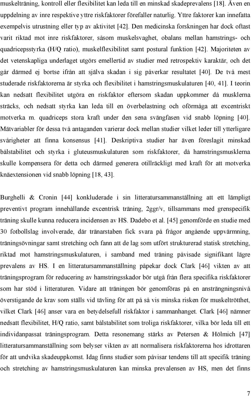 Den medicinska forskningen har dock oftast varit riktad mot inre riskfaktorer, såsom muskelsvaghet, obalans mellan hamstrings- och quadricepsstyrka (H/Q ratio), muskelflexibilitet samt postural