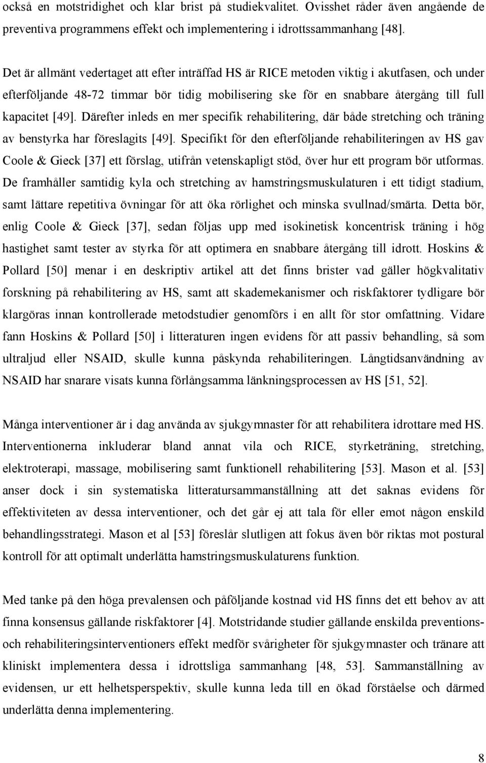 Därefter inleds en mer specifik rehabilitering, där både stretching och träning av benstyrka har föreslagits [49].