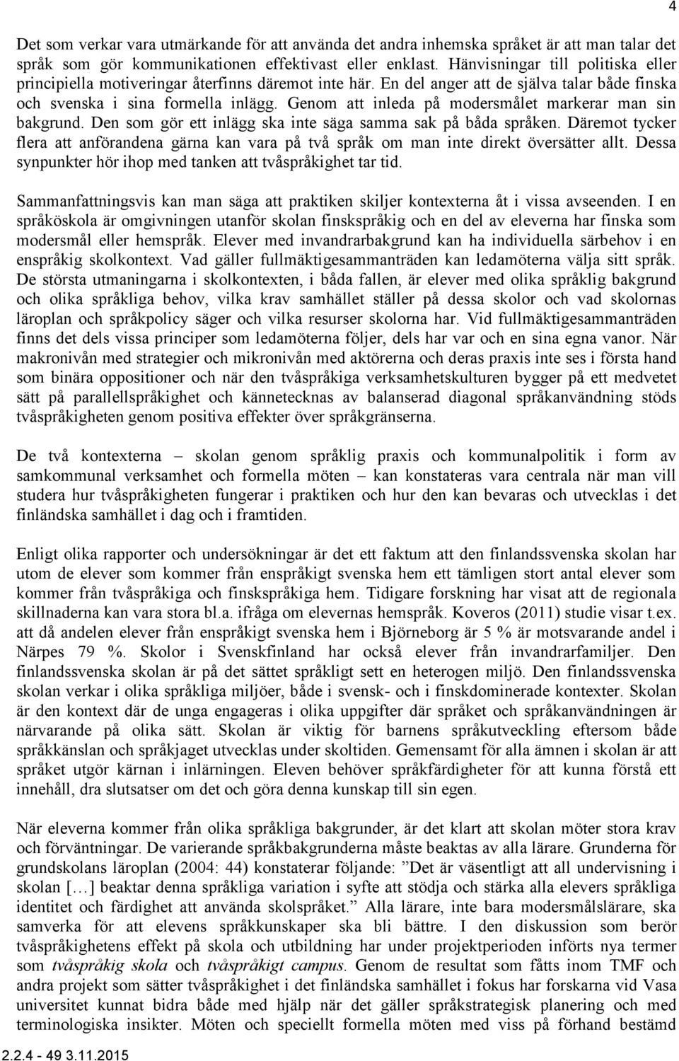 Genom att inleda på modersmålet markerar man sin bakgrund. Den som gör ett inlägg ska inte säga samma sak på båda språken.