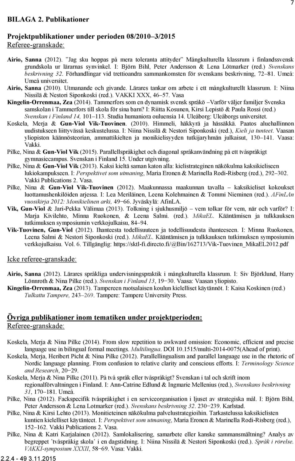 Förhandlingar vid trettioandra sammankomsten för svenskans beskrivning, 72 81. Umeå: Umeå universitet. Airio, Sanna (2010). Utmanande och givande.