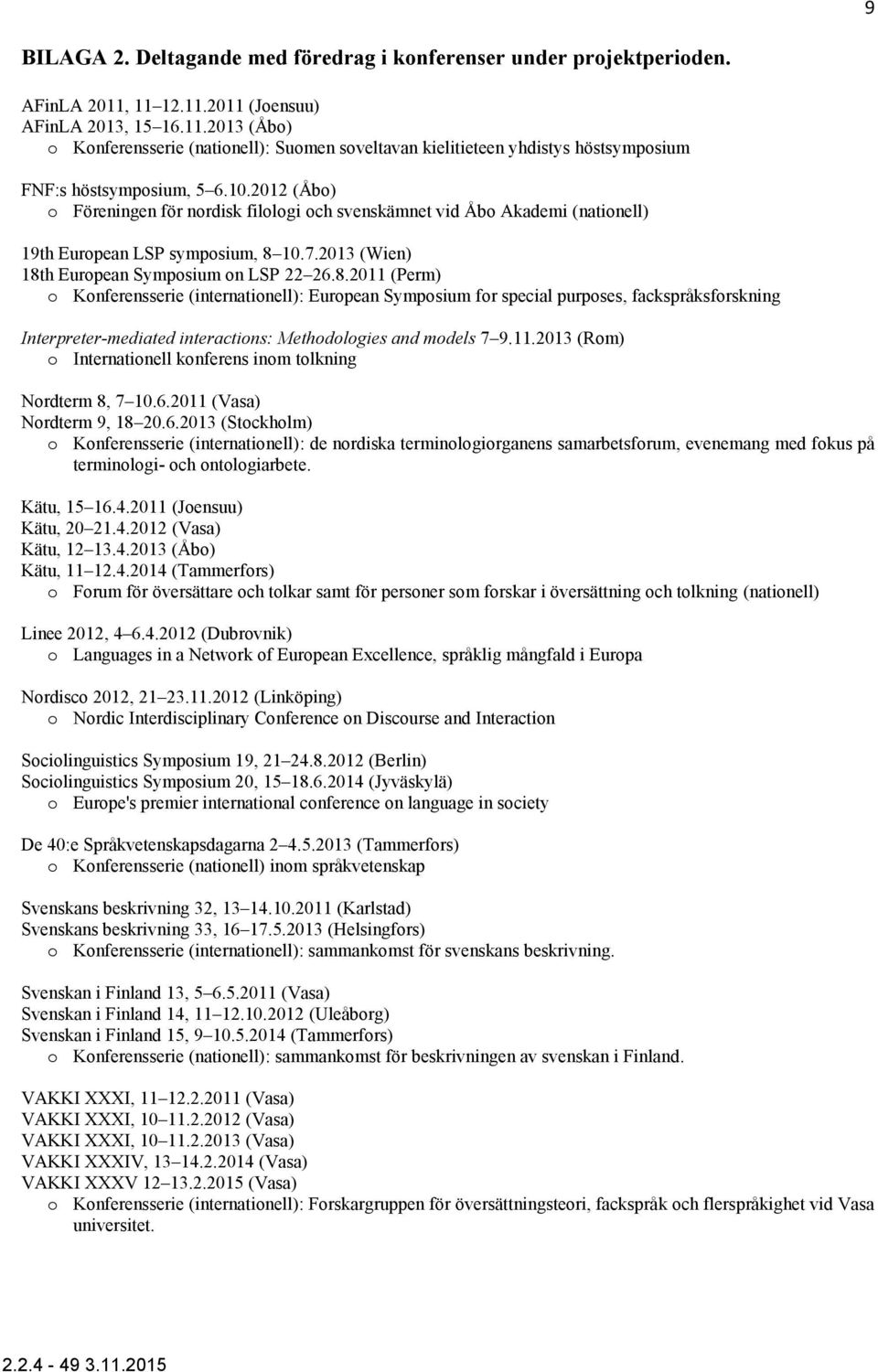 2012 (Åbo) o Föreningen för nordisk filologi och svenskämnet vid Åbo Akademi (nationell) 19th European LSP symposium, 8 