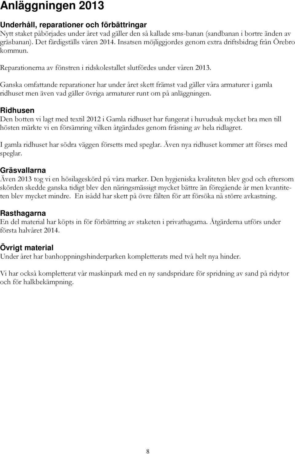 Ganska omfattande reparationer har under året skett främst vad gäller våra armaturer i gamla ridhuset men även vad gäller övriga armaturer runt om på anläggningen.