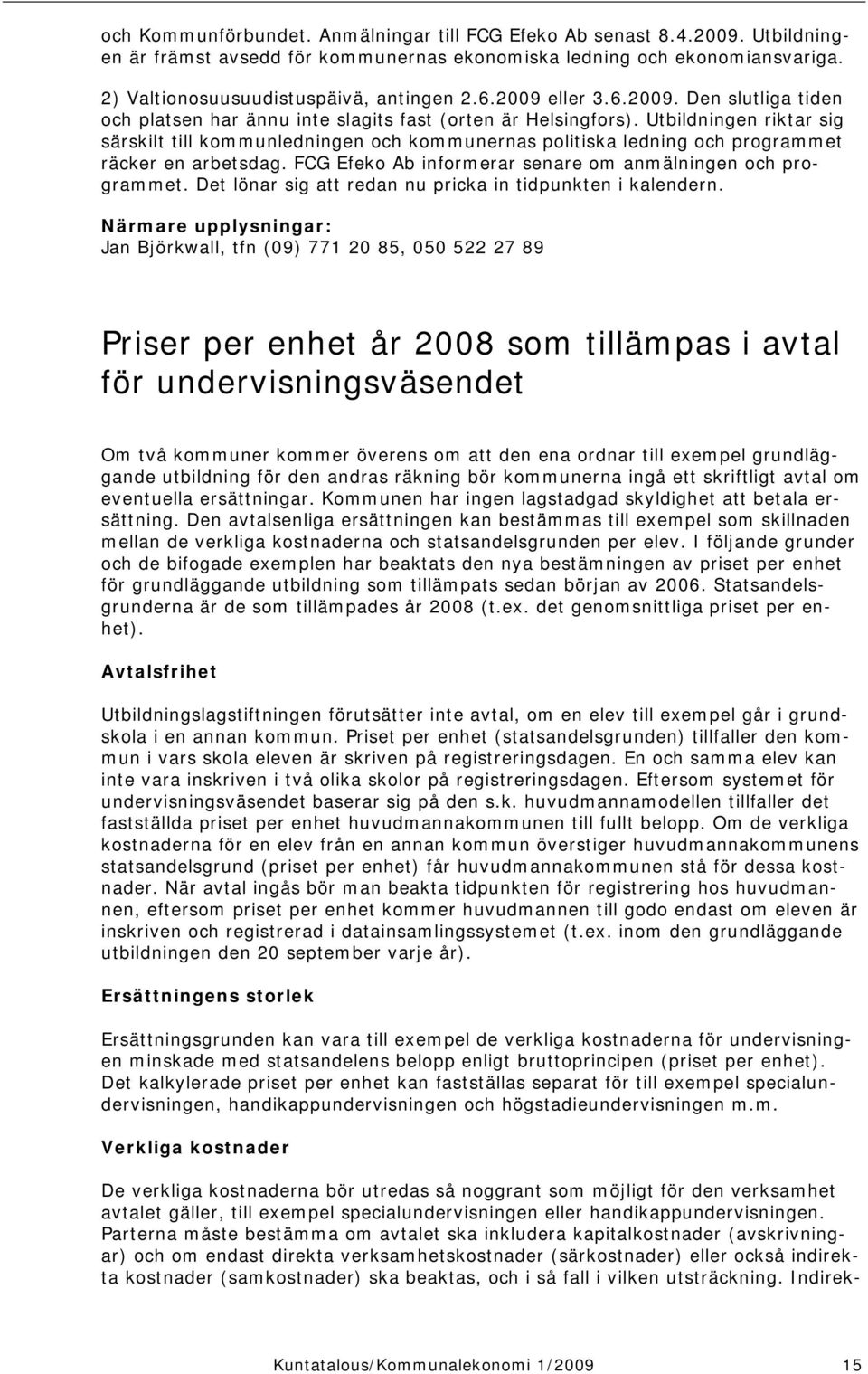 Utbildningen riktar sig särskilt till kommunledningen och kommunernas politiska ledning och programmet räcker en arbetsdag. FCG Efeko Ab informerar senare om anmälningen och programmet.