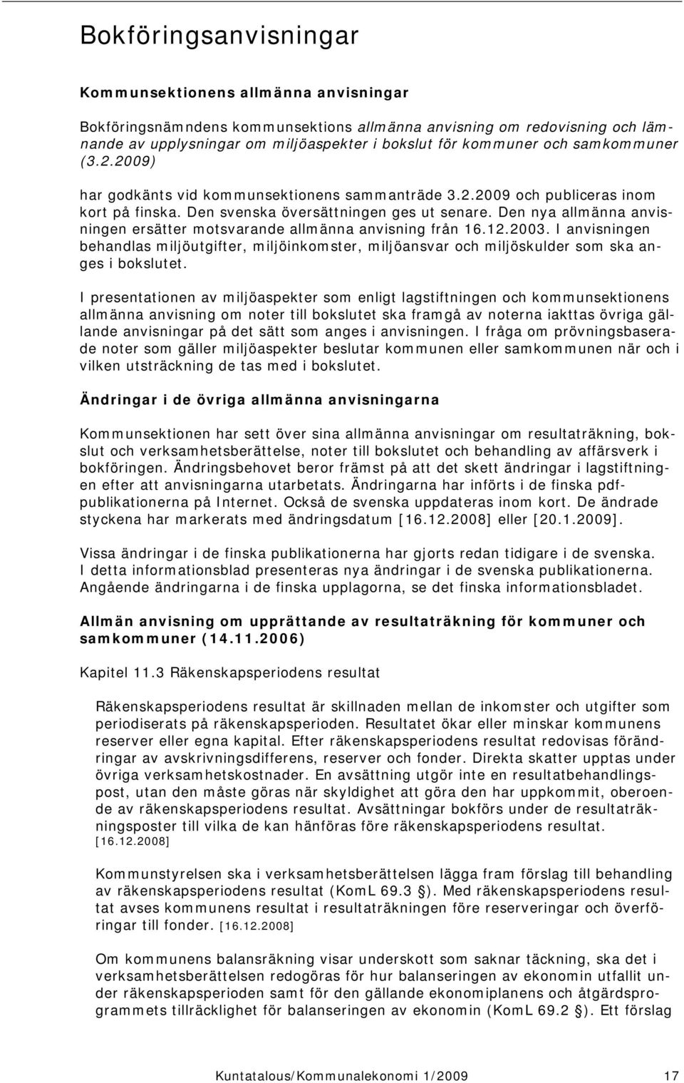 Den nya allmänna anvisningen ersätter motsvarande allmänna anvisning från 16.12.2003. I anvisningen behandlas miljöutgifter, miljöinkomster, miljöansvar och miljöskulder som ska anges i bokslutet.