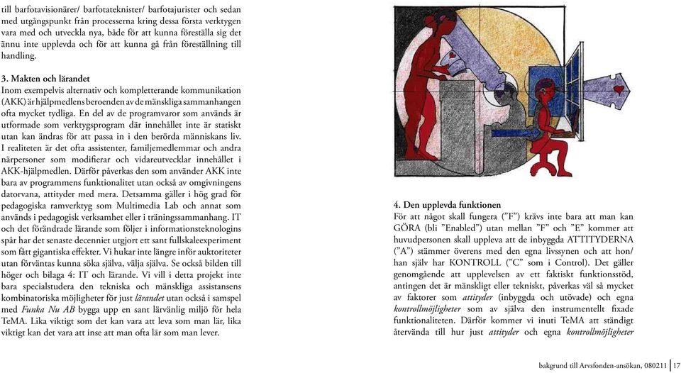 Makten och lärandet Inom exempelvis alternativ och kompletterande kommunikation (AKK) är hjälpmedlens beroenden av de mänskliga sammanhangen ofta mycket tydliga.