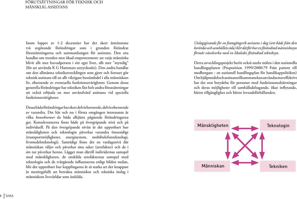 Den andra handlar om den allmänna teknikutvecklingen som gjort och fortsatt gör teknisk assistans till en allt viktigare beståndsdel i alla människors liv, oberoende av eventuella