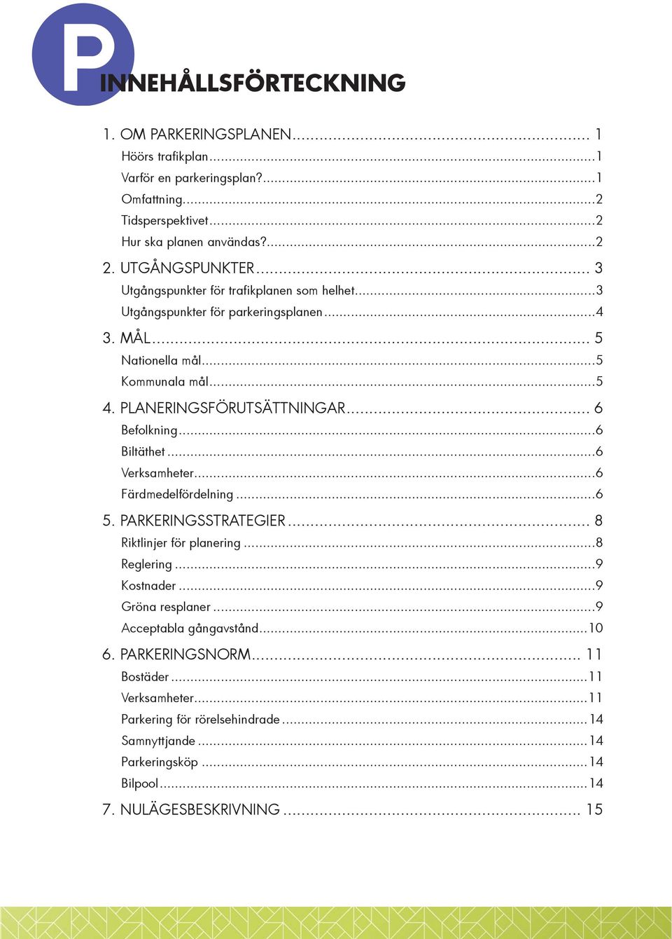 .. 6 Befolkning...6 Biltäthet...6 Verksamheter...6 Färdmedelfördelning...6 5. PARKERINGSSTRATEGIER... 8 Riktlinjer för planering...8 Reglering...9 Kostnader...9 Gröna resplaner.