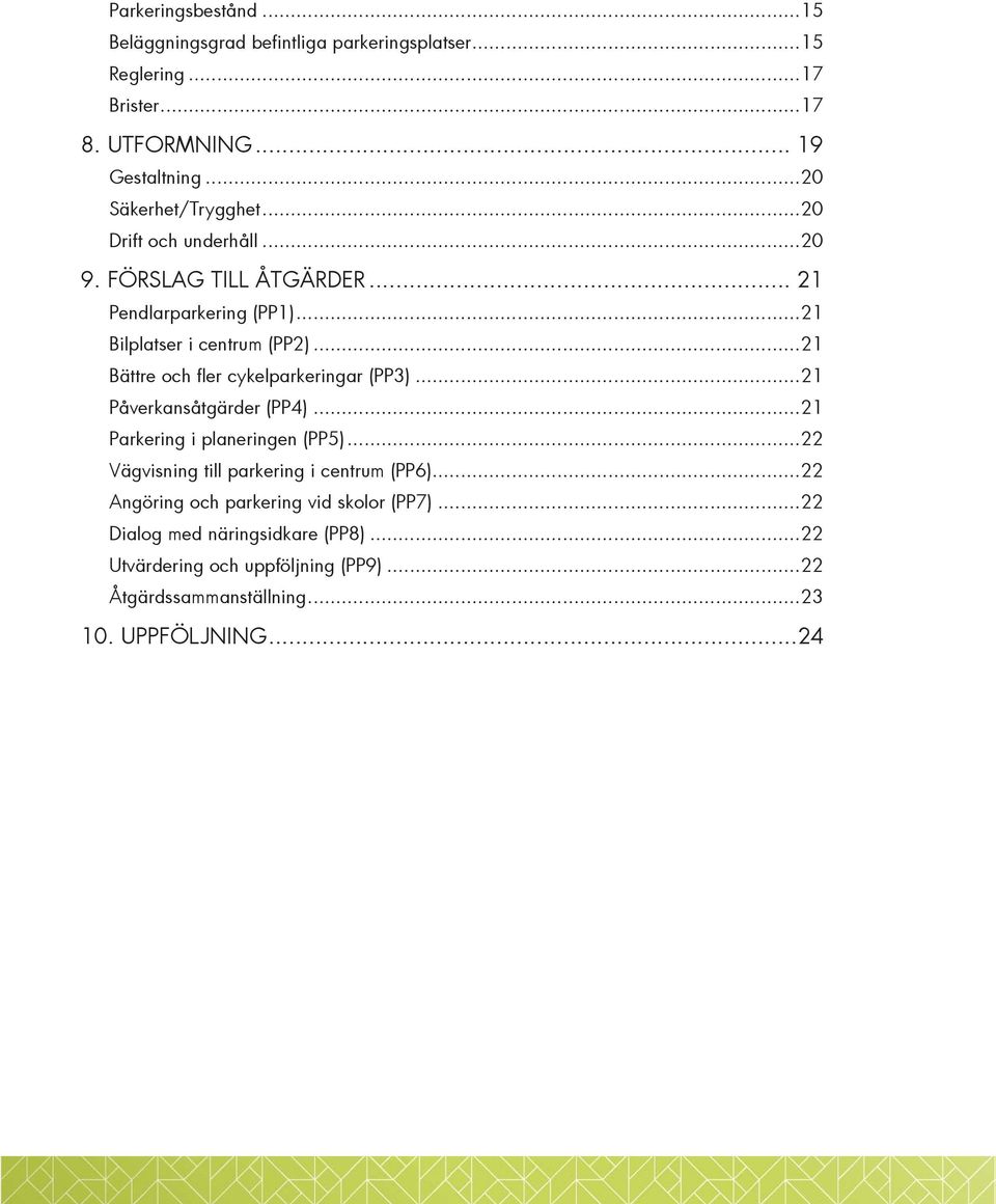 ..21 Bättre och fler cykelparkeringar (PP3)...21 Påverkansåtgärder (PP4)...21 Parkering i planeringen (PP5).