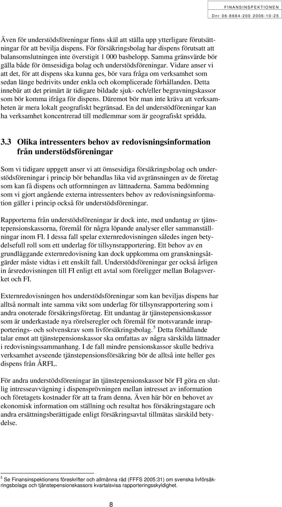 Vidare anser vi att det, för att dispens ska kunna ges, bör vara fråga om verksamhet som sedan länge bedrivits under enkla och okomplicerade förhållanden.