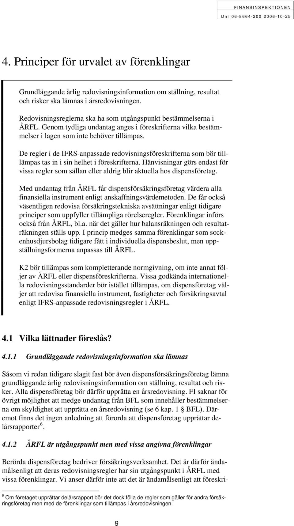 De regler i de IFRS-anpassade redovisningsföreskrifterna som bör tilllämpas tas in i sin helhet i föreskrifterna.