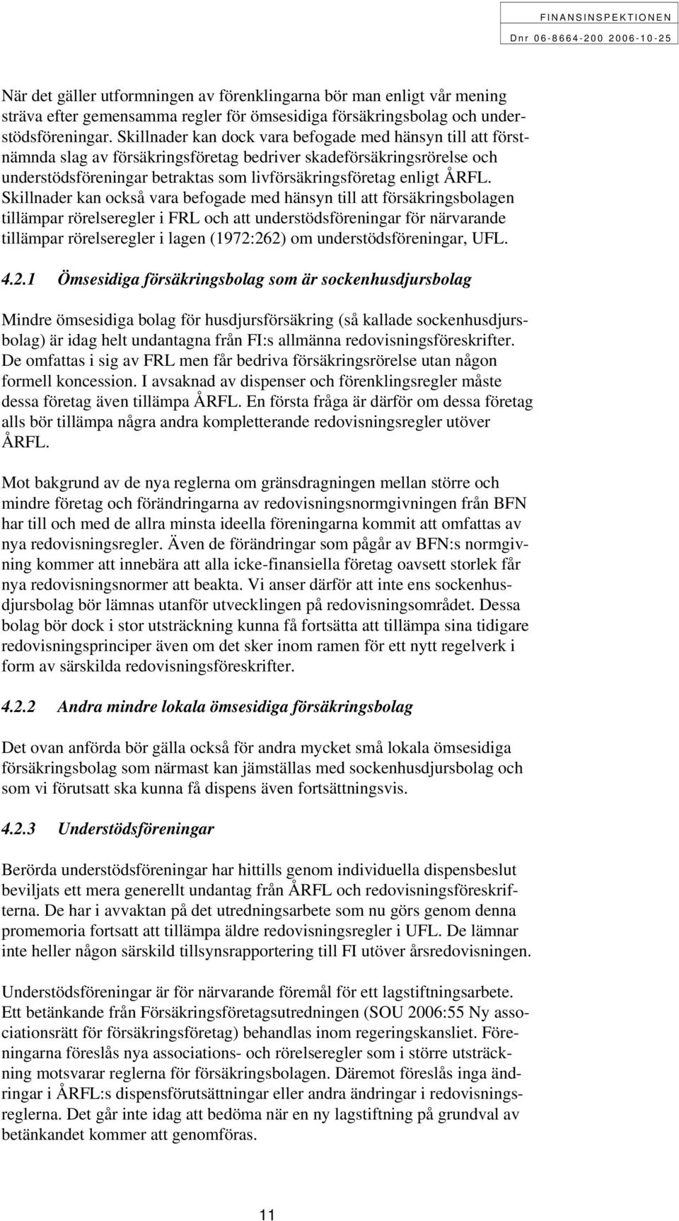 Skillnader kan också vara befogade med hänsyn till att försäkringsbolagen tillämpar rörelseregler i FRL och att understödsföreningar för närvarande tillämpar rörelseregler i lagen (1972:262) om