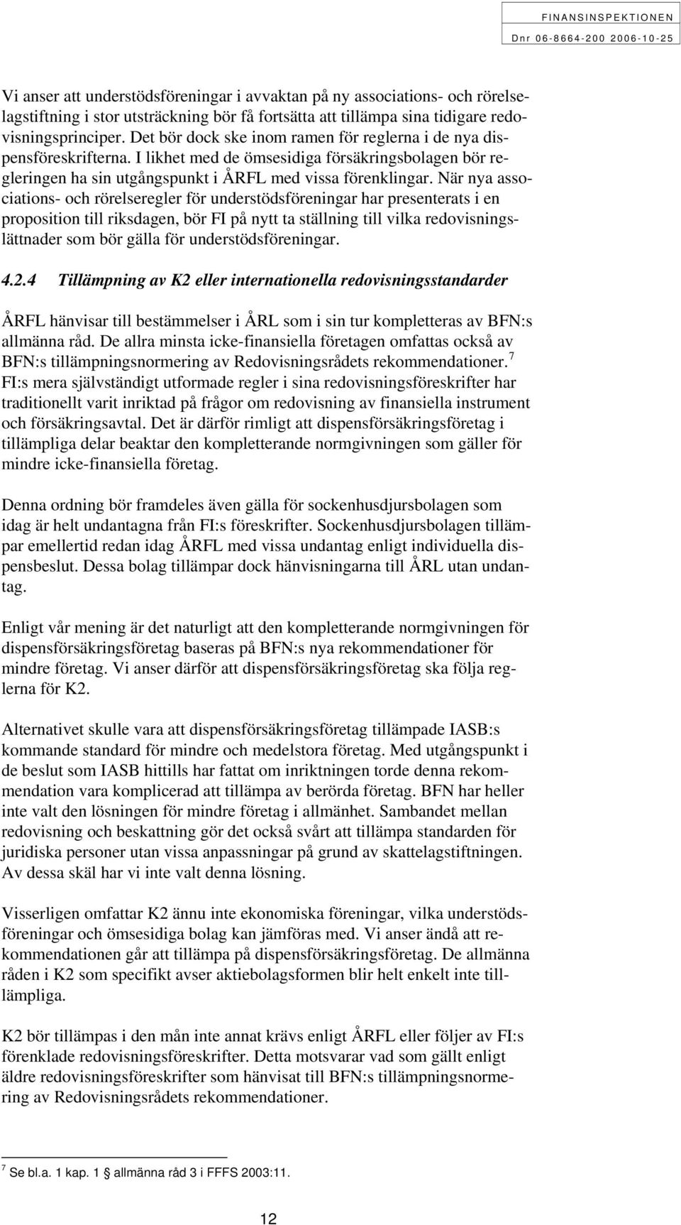 När nya associations- och rörelseregler för understödsföreningar har presenterats i en proposition till riksdagen, bör FI på nytt ta ställning till vilka redovisningslättnader som bör gälla för