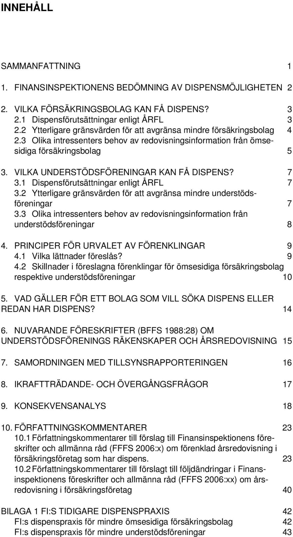 VILKA UNDERSTÖDSFÖRENINGAR KAN FÅ DISPENS? 7 3.1 Dispensförutsättningar enligt ÅRFL 7 3.2 Ytterligare gränsvärden för att avgränsa mindre understödsföreningar 7 3.