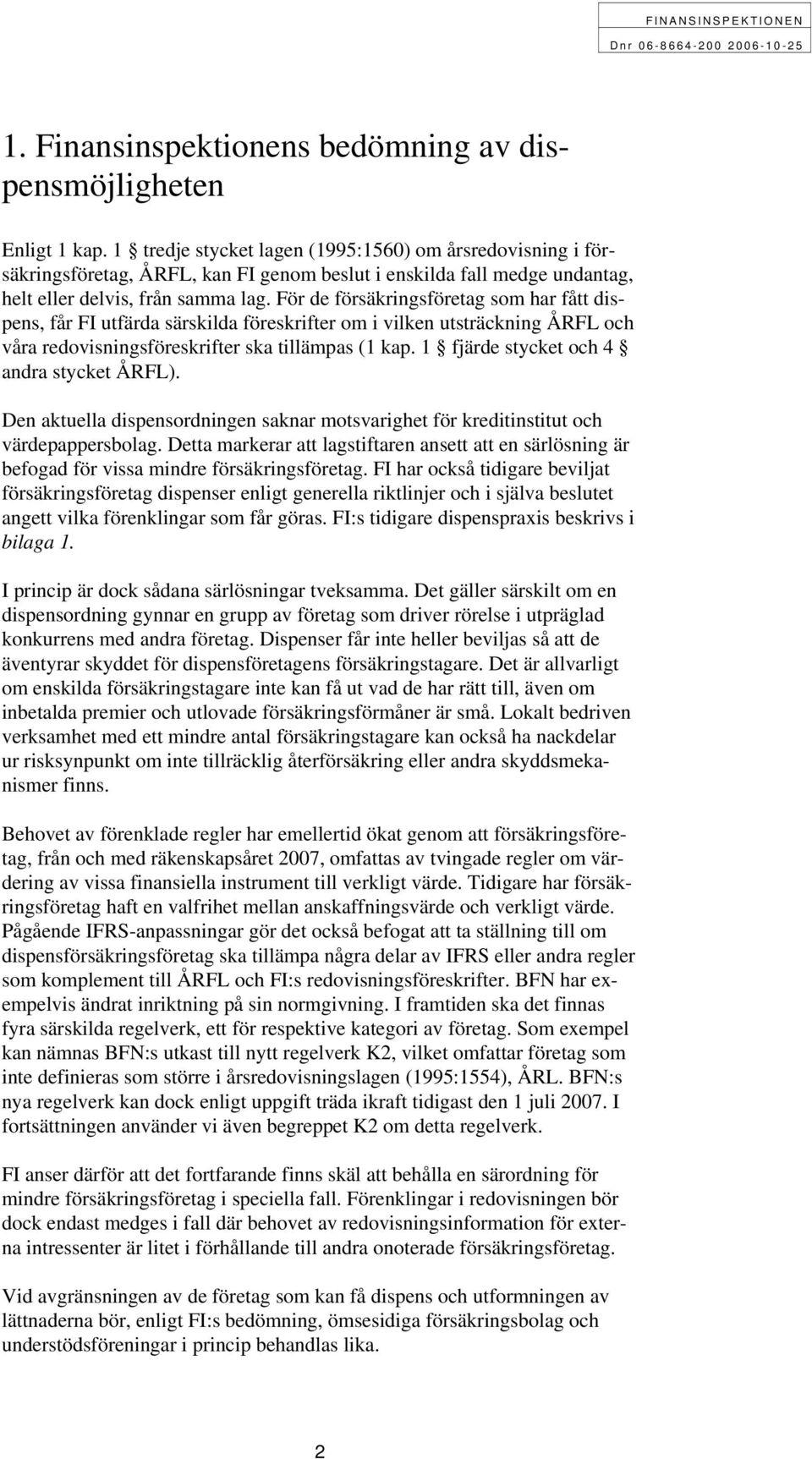 För de försäkringsföretag som har fått dispens, får FI utfärda särskilda föreskrifter om i vilken utsträckning ÅRFL och våra redovisningsföreskrifter ska tillämpas (1 kap.