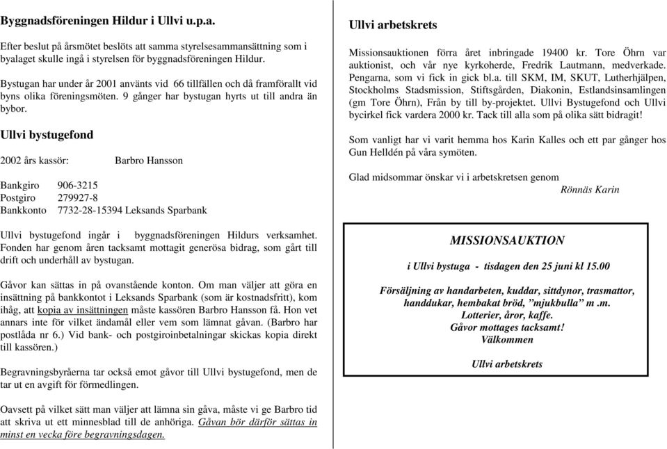 Ullvi bystugefond 2002 års kassör: Barbro Hansson Bankgiro 906-3215 Postgiro 279927-8 Bankkonto 7732-28-15394 Leksands Sparbank Ullvi bystugefond ingår i byggnadsföreningen Hildurs verksamhet.