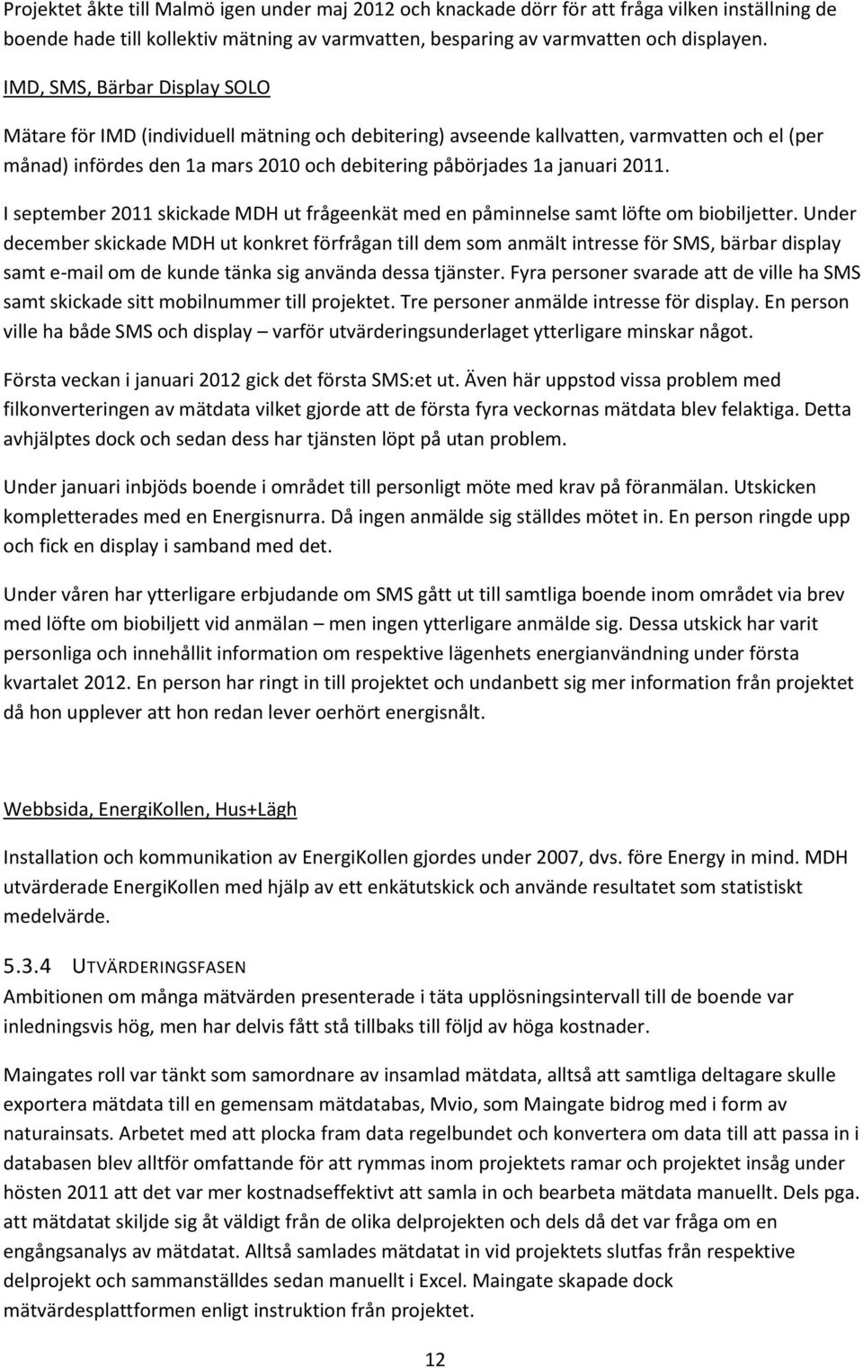 2011. I september 2011 skickade MDH ut frågeenkät med en påminnelse samt löfte om biobiljetter.