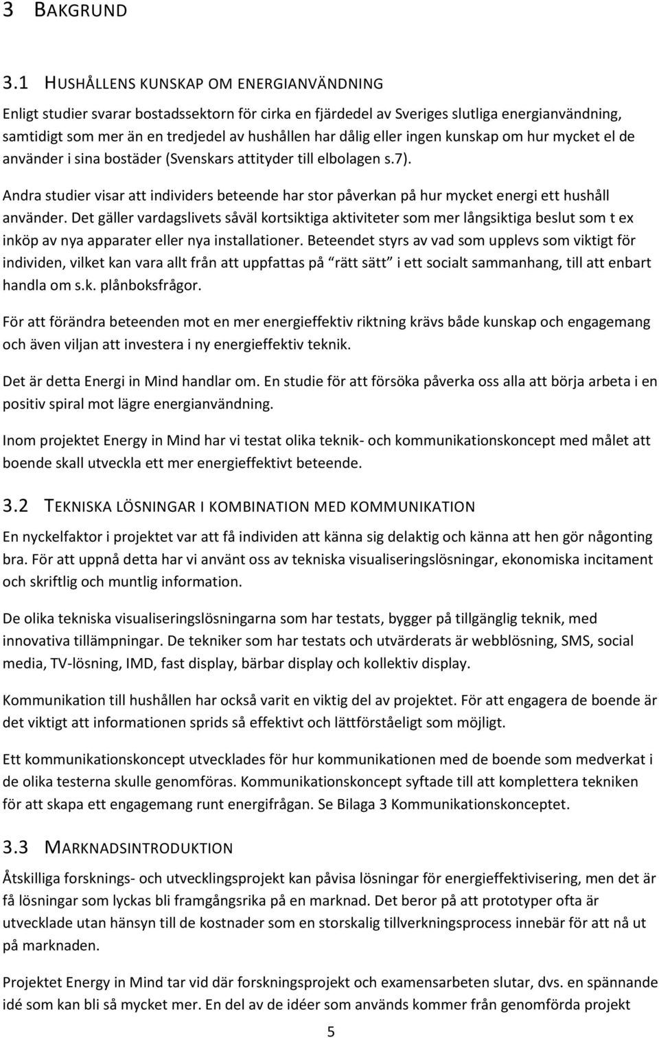 eller ingen kunskap om hur mycket el de använder i sina bostäder (Svenskars attityder till elbolagen s.7).